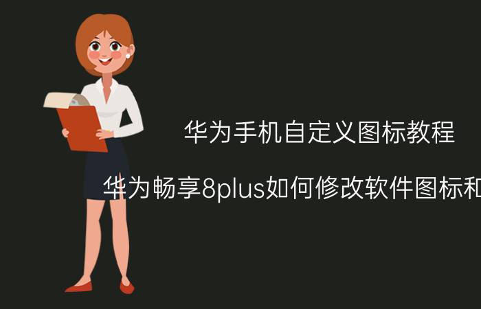 华为手机自定义图标教程 华为畅享8plus如何修改软件图标和名字？